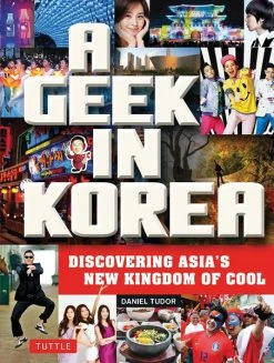 TUTTLE A Geek In Korea: Discovering Asia's New Kingdom Of Cool