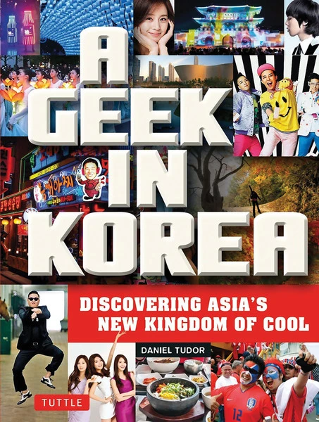 TUTTLE A Geek In Korea: Discovering Asia's New Kingdom Of Cool 3 TUTTLE A Geek In Korea: Discovering Asia's New Kingdom Of Cool