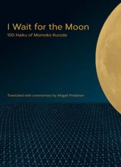STONE BRIDGE PRESS I Wait For The Moon: 100 Haiku Of Momoko Kuroda