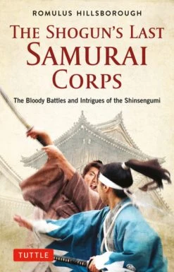 TUTTLE The Shogun's Last Samurai Corps The Bloody Battles And Intrigues Of The Shinsengumi